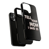 Tell Your Mom I Said Hi Tough Phone Case