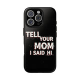 Tell Your Mom I Said Hi Tough Phone Case