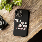Tell Your Mom I Said Hi Tough Phone Case