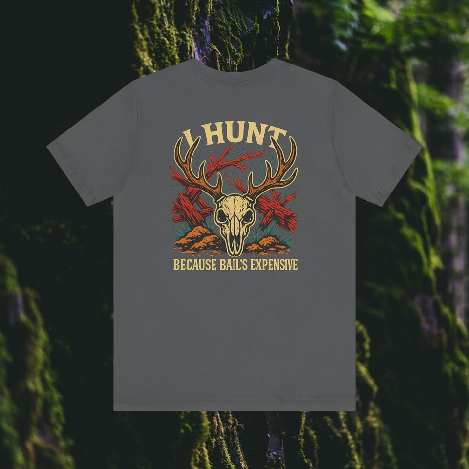 I Hunt Because Bail’s Expensive Tee – Iron Pines Original