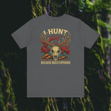 I Hunt Because Bail’s Expensive Tee – Iron Pines Original