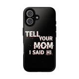Tell Your Mom I Said Hi Tough Phone Case