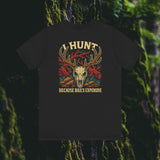 I Hunt Because Bail’s Expensive Tee – Iron Pines Original