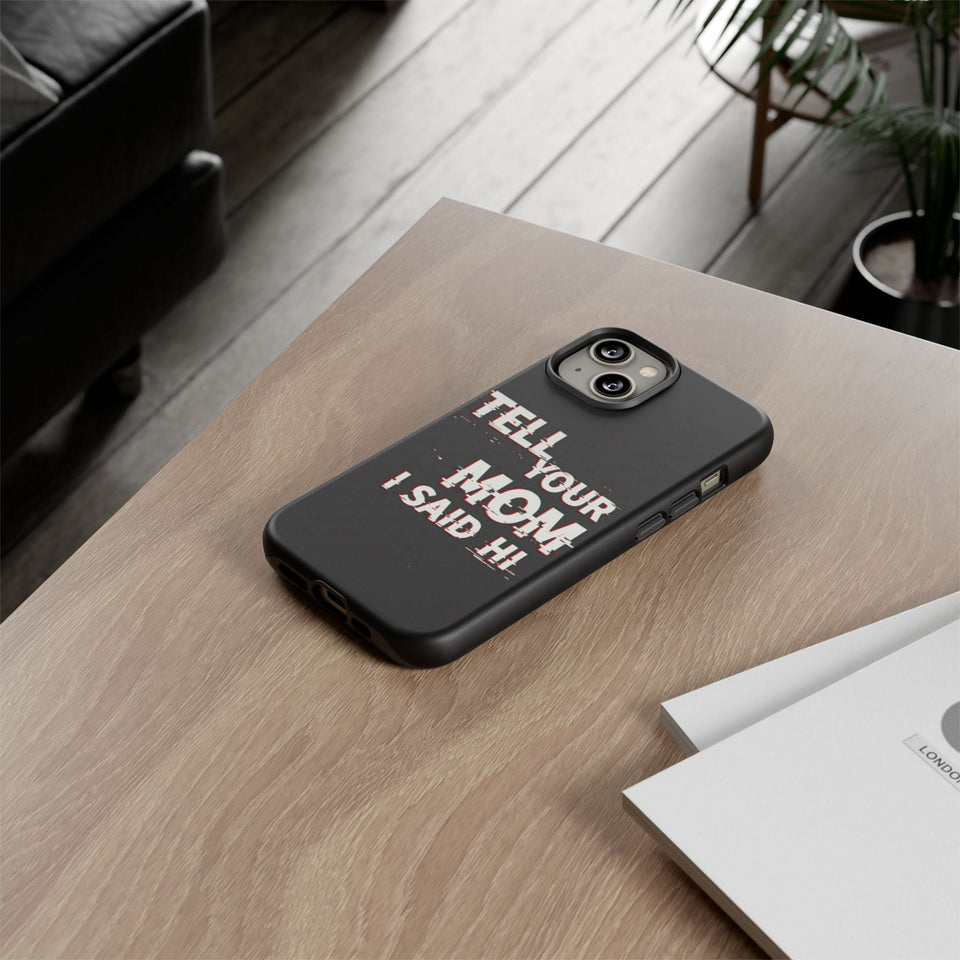 Tell Your Mom I Said Hi Tough Phone Case