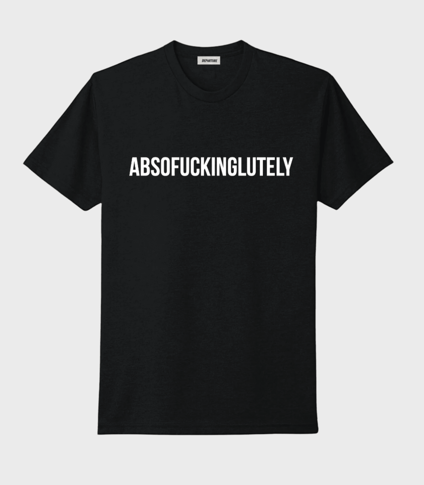 Absofuckinglutely Tee - Wear with style