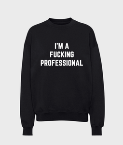 I'm A Fucking Professional Sweatshirt - Wear with style
