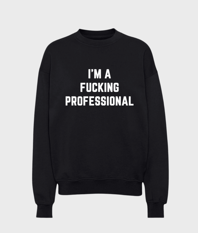 I'm A Fucking Professional Sweatshirt - Wear with style